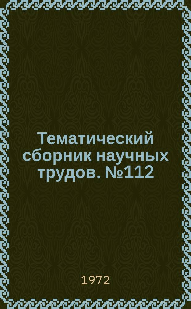 Тематический сборник научных трудов. №112 : Вопросы теории и технологии литейных процессов