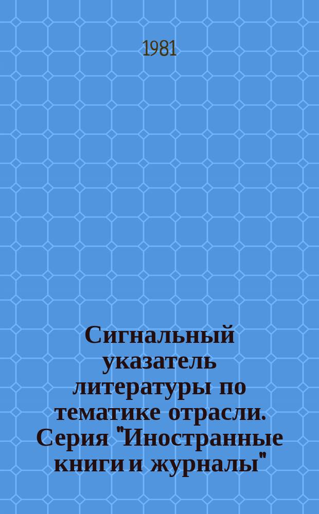 Сигнальный указатель литературы по тематике отрасли. Серия "Иностранные книги и журналы"