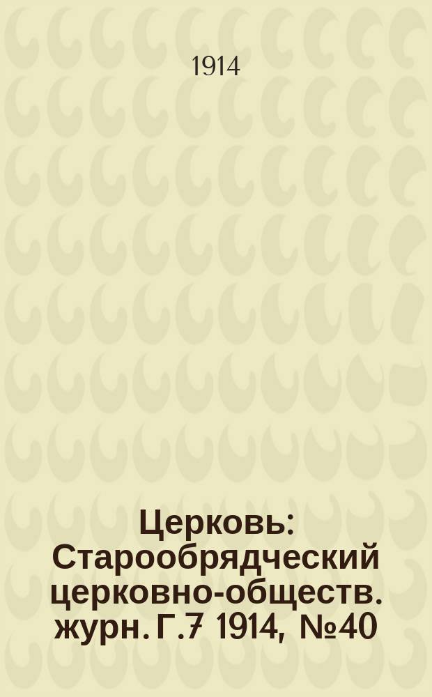 Церковь : Старообрядческий церковно-обществ. журн. Г.7 1914, №40