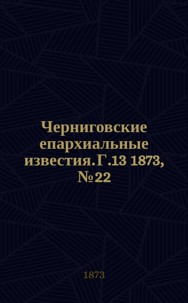 Черниговские епархиальные известия. Г.13 1873, №22