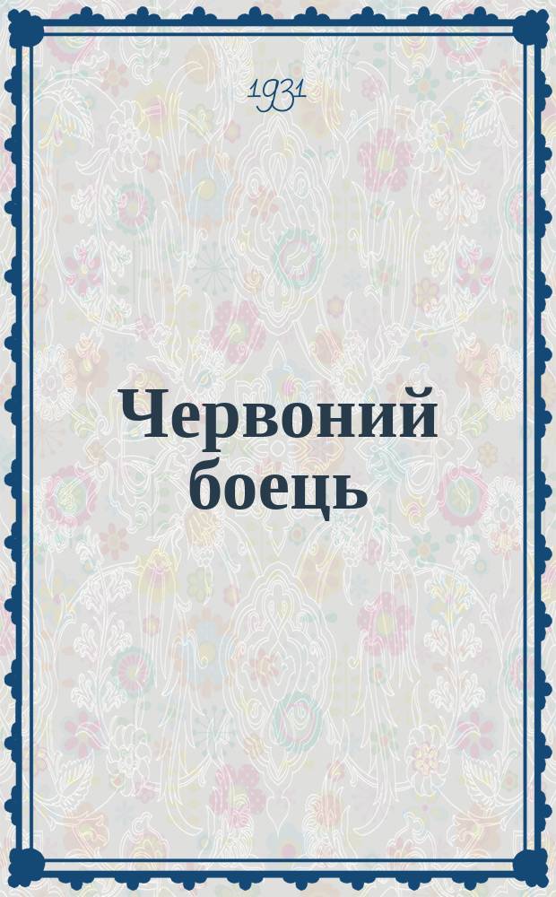 Червоний боець : Двотижневий вiйськово-полiтичний та лiтературно-художнiй червогоармiйский журнал : Орган Полiтуправи УВО