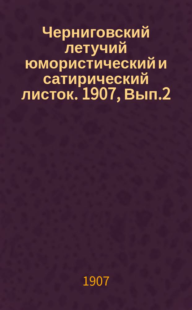 Черниговский летучий юмористический и сатирический листок. 1907, Вып.2 : Шипы и тернии