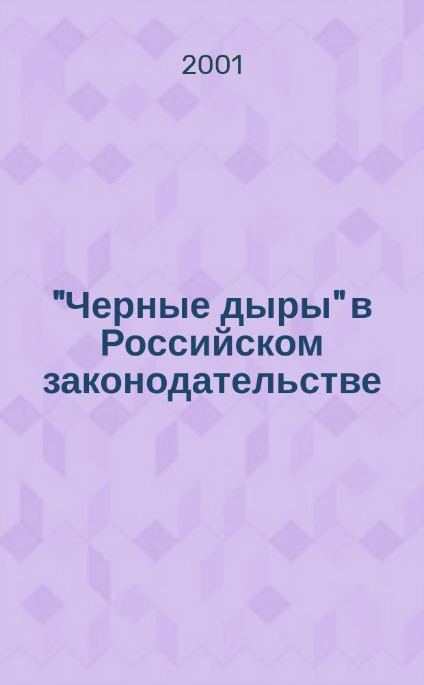 "Черные дыры" в Российском законодательстве : Юрид. журн. Для юристов, руководителей орг. и гл. бухгалтеров. 2001, №1