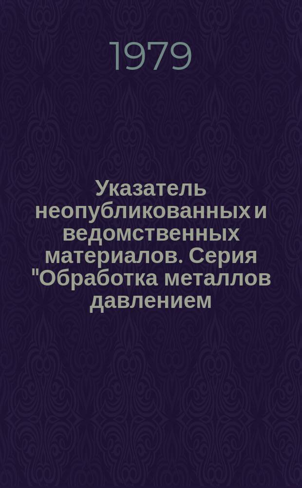 Указатель неопубликованных и ведомственных материалов. Серия "Обработка металлов давлением, металловедение и термическая обработка"