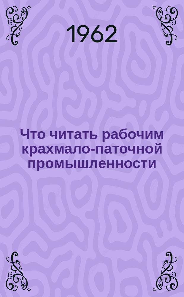 Что читать рабочим крахмало-паточной промышленности : Рек. список лит