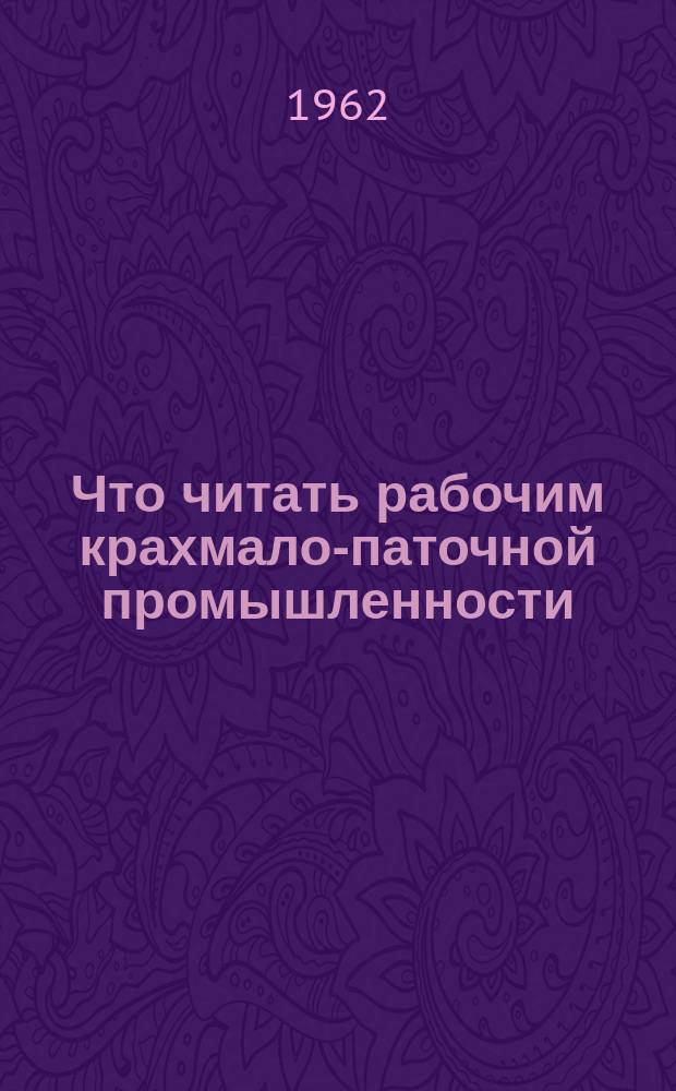 Что читать рабочим крахмало-паточной промышленности : Рек. список лит. [Вып.1] : за 1960-1962