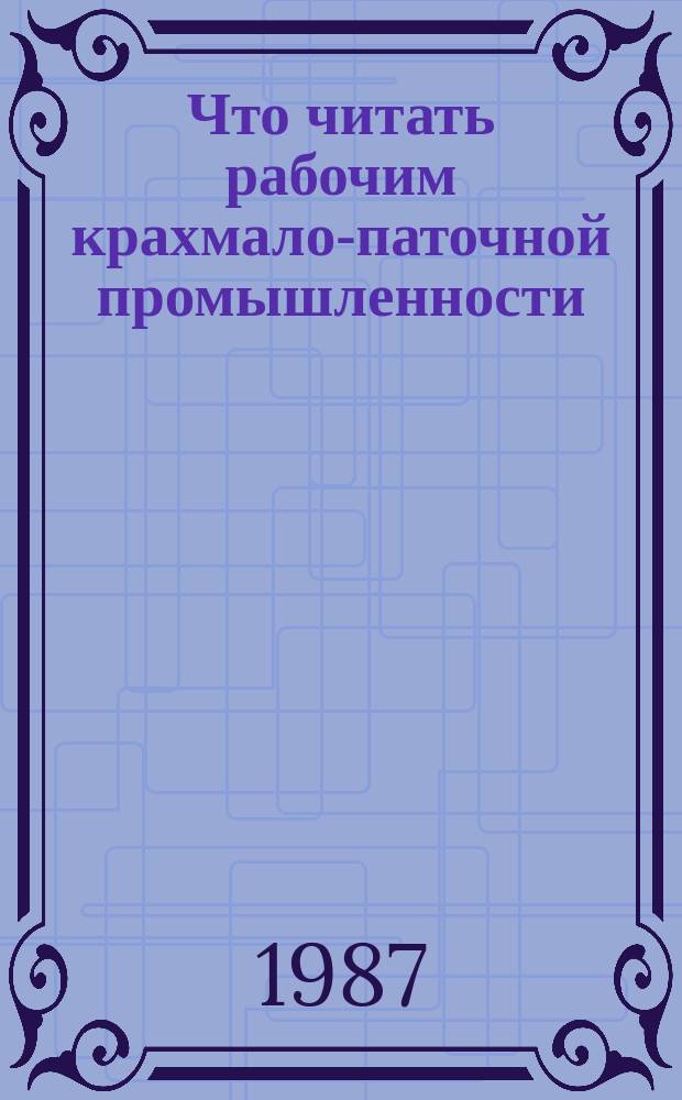 Что читать рабочим крахмало-паточной промышленности : Рек. список лит. Вып.5 : за 1982-1986 гг.