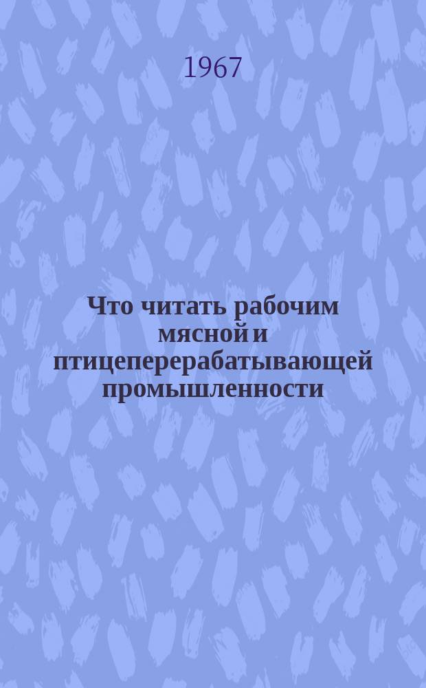 Что читать рабочим мясной и птицеперерабатывающей промышленности : Рек. указ. литературы