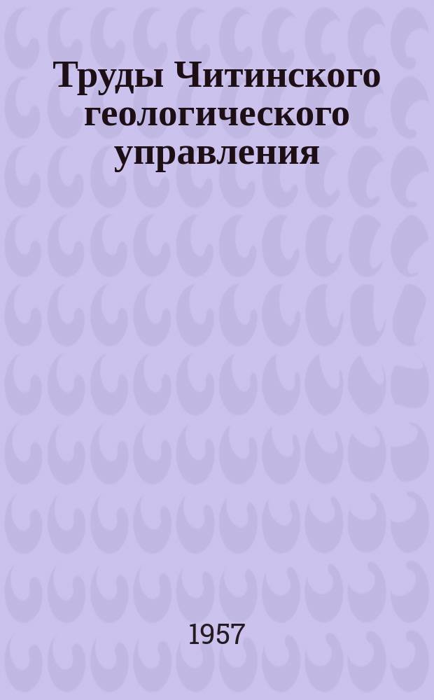 Труды Читинского геологического управления