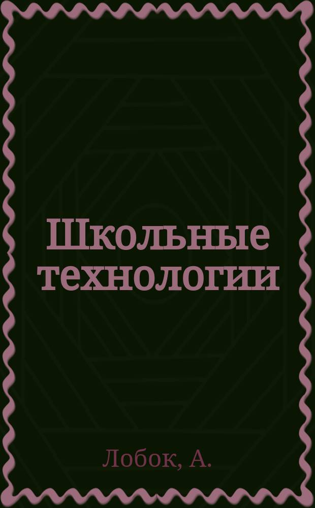 Школьные технологии : Науч.-практ. журн. для учителя. 1998, №6 : Другая математика или как сформировать математическое мышление у детей 6-10 лет