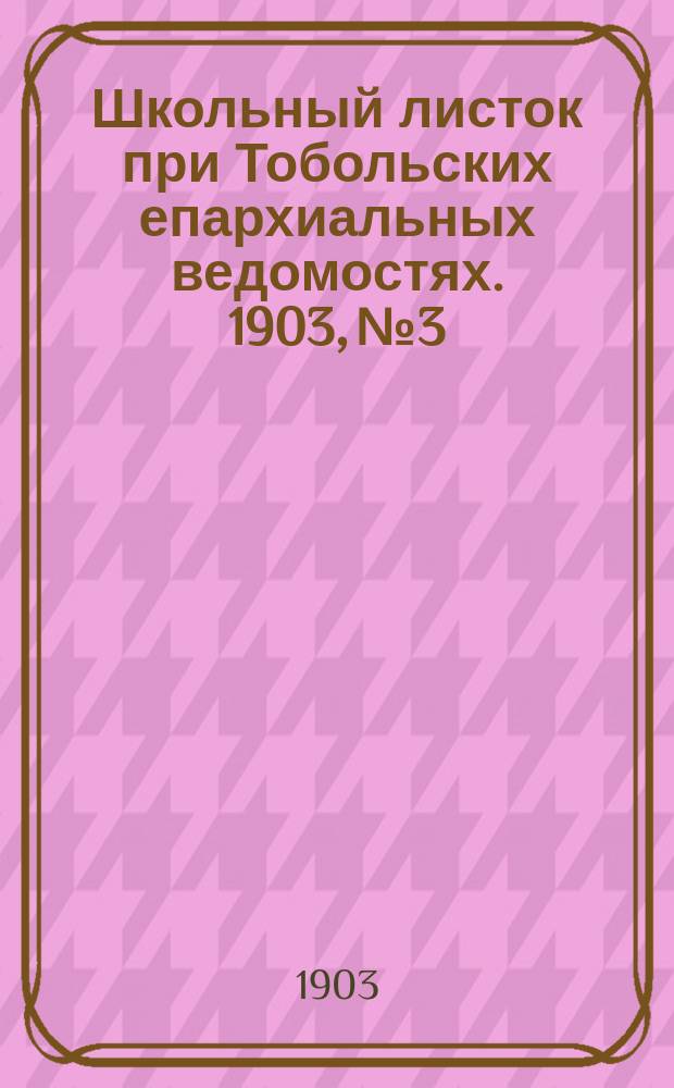 Школьный листок при Тобольских епархиальных ведомостях. 1903, №3