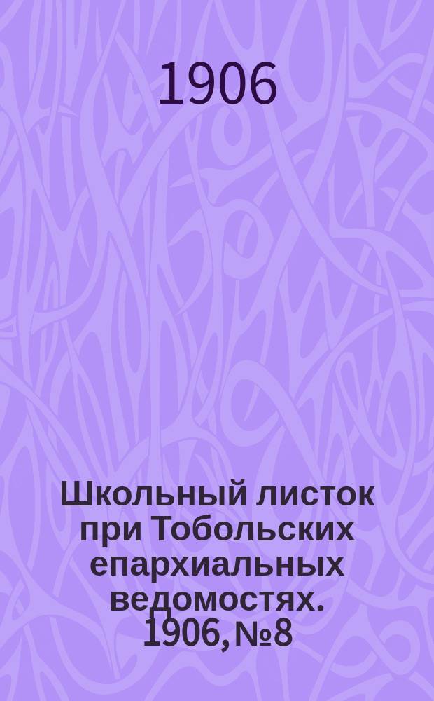 Школьный листок при Тобольских епархиальных ведомостях. 1906, №8