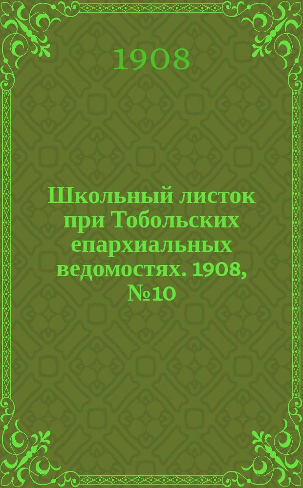 Школьный листок при Тобольских епархиальных ведомостях. 1908, №10