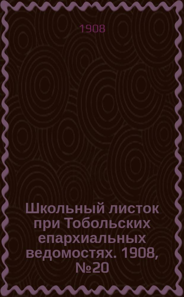 Школьный листок при Тобольских епархиальных ведомостях. 1908, №20