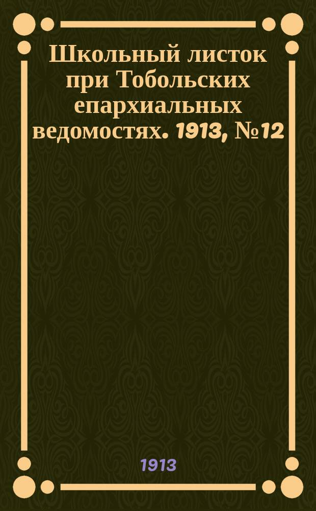 Школьный листок при Тобольских епархиальных ведомостях. 1913, №12