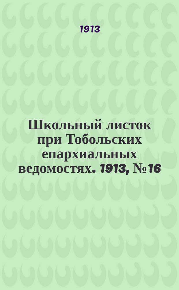 Школьный листок при Тобольских епархиальных ведомостях. 1913, №16