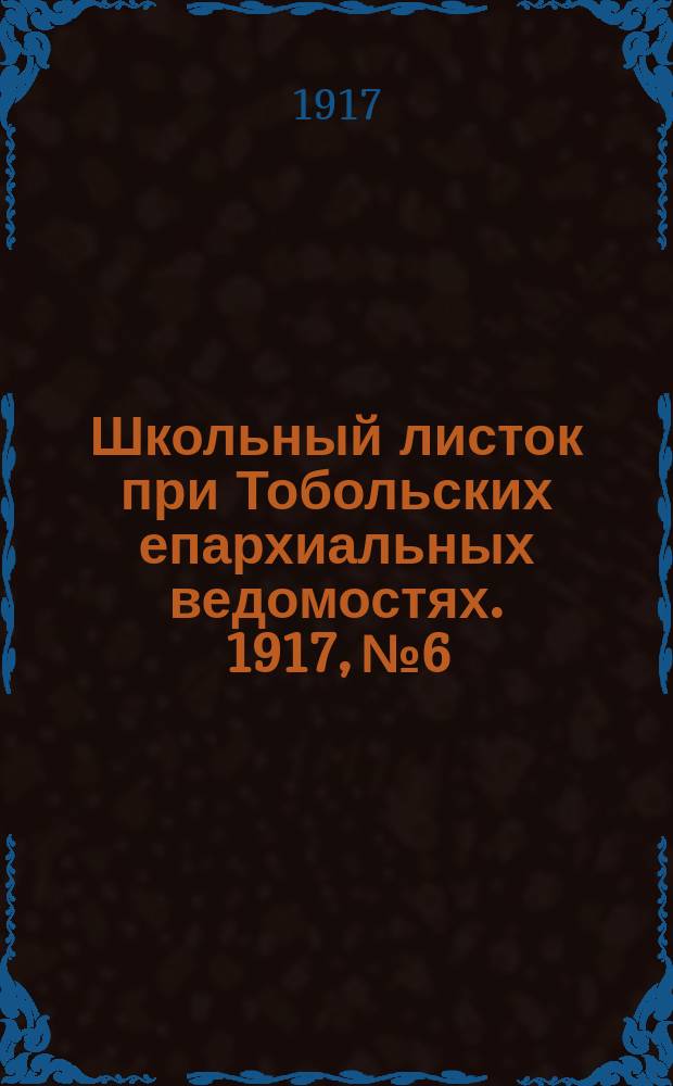 Школьный листок при Тобольских епархиальных ведомостях. 1917, №6
