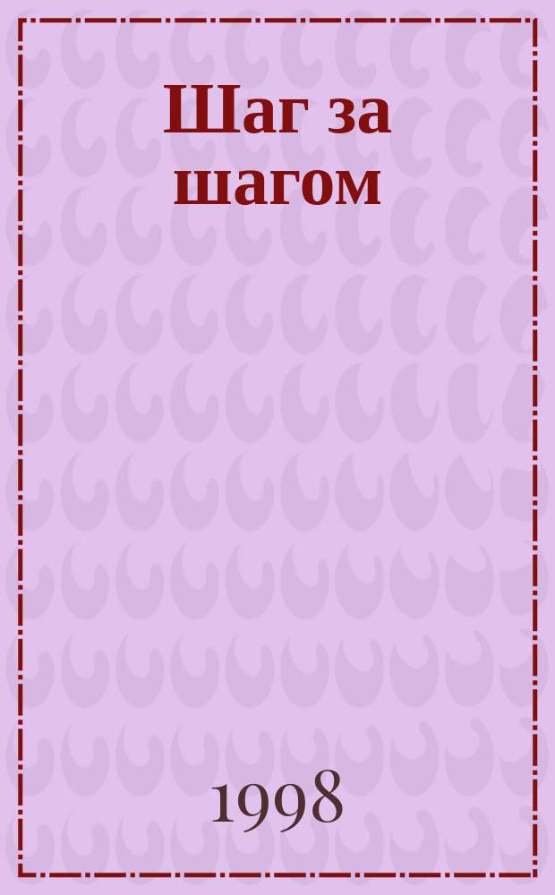 Шаг за шагом : Тому, кто хочет знать больше и быть лучше : Журн