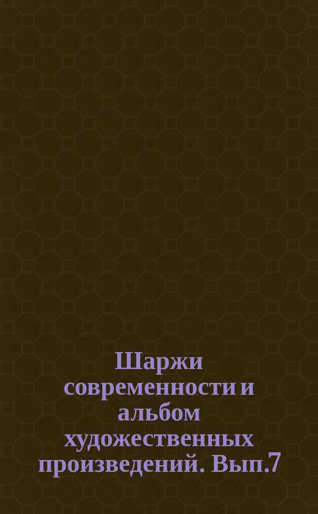 Шаржи современности и альбом художественных произведений. Вып.7