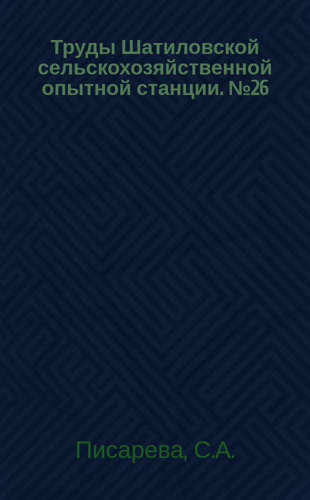 Труды Шатиловской сельскохозяйственной опытной станции. №26 : Плодородие разновидностей почвенного покрова опытного поля Шатиловской областной сельскохозяйственной опытной станции
