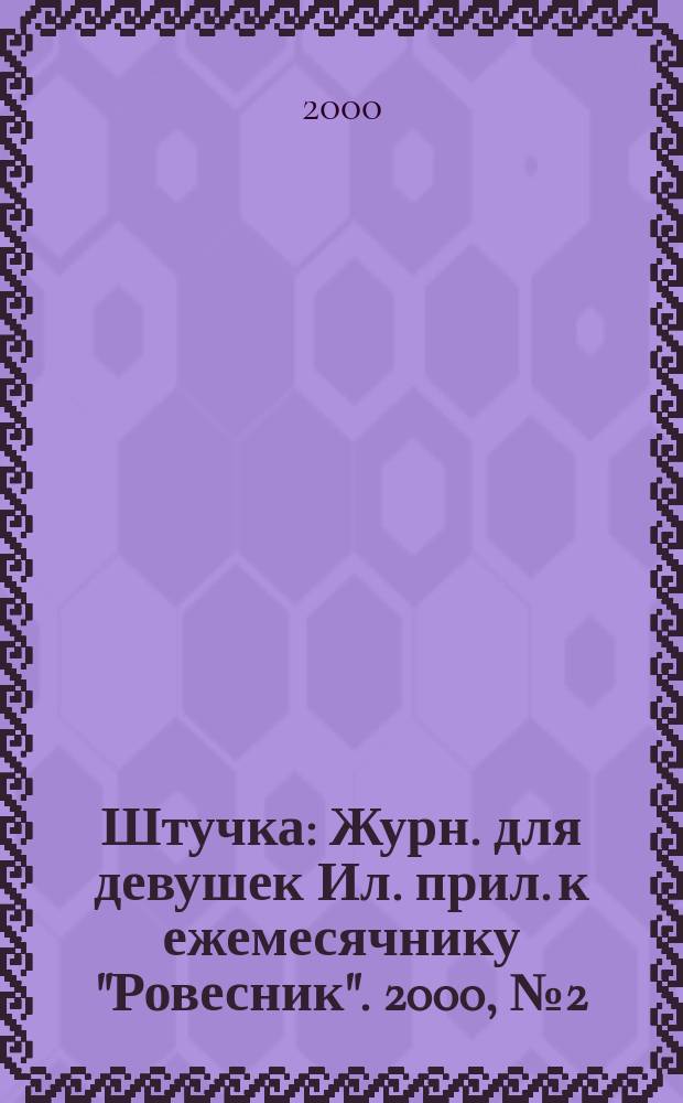 Штучка : Журн. для девушек Ил. прил. к ежемесячнику "Ровесник". 2000, №2(41)