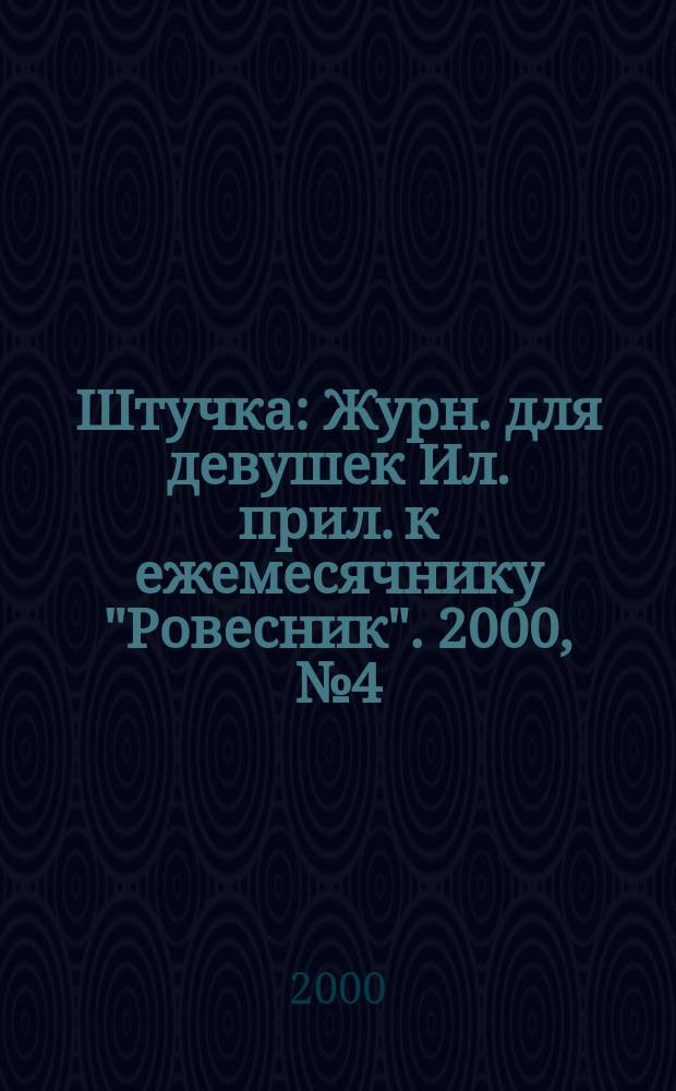 Штучка : Журн. для девушек Ил. прил. к ежемесячнику "Ровесник". 2000, №4(43)