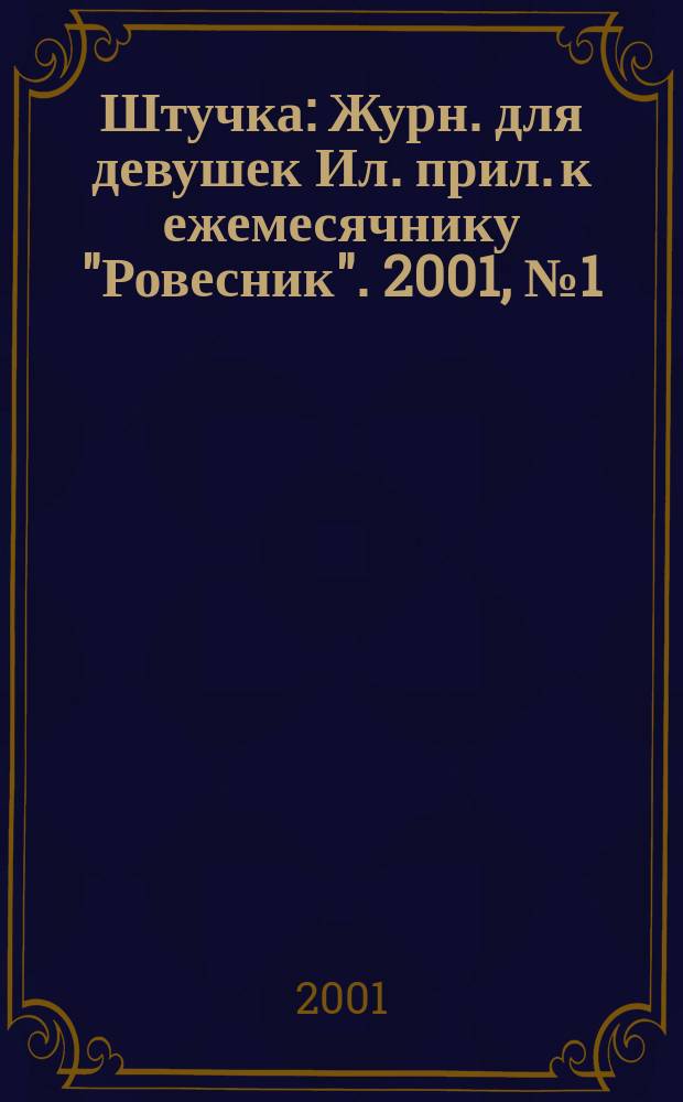 Штучка : Журн. для девушек Ил. прил. к ежемесячнику "Ровесник". 2001, №1(52)