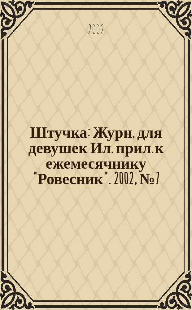 Штучка : Журн. для девушек Ил. прил. к ежемесячнику "Ровесник". 2002, №7(70)