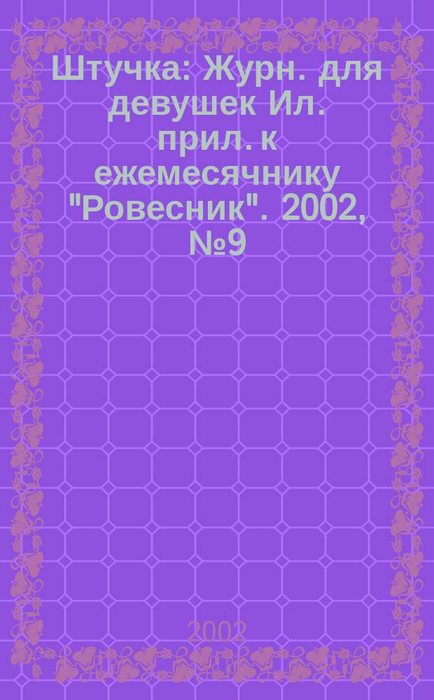 Штучка : Журн. для девушек Ил. прил. к ежемесячнику "Ровесник". 2002, №9(72)