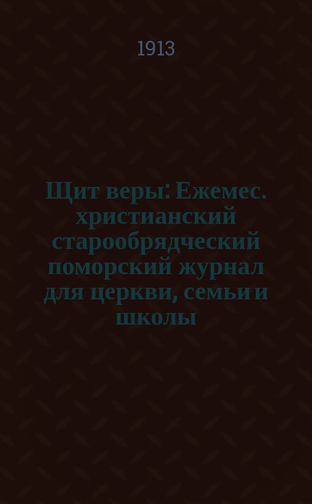 Щит веры : Ежемес. христианский старообрядческий поморский журнал для церкви, семьи и школы. Г.2 1913, №2(14)