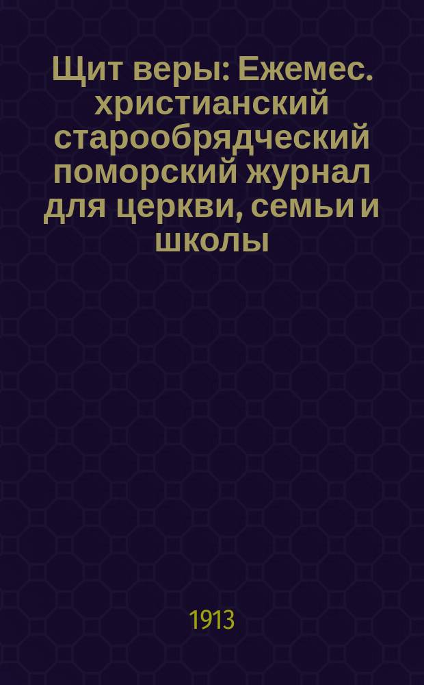 Щит веры : Ежемес. христианский старообрядческий поморский журнал для церкви, семьи и школы. Г.2 1913, №5(17)