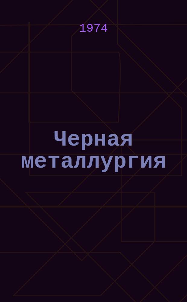 Черная металлургия : Обзор. информ. 1974, Вып.6 : Экспресс-информация