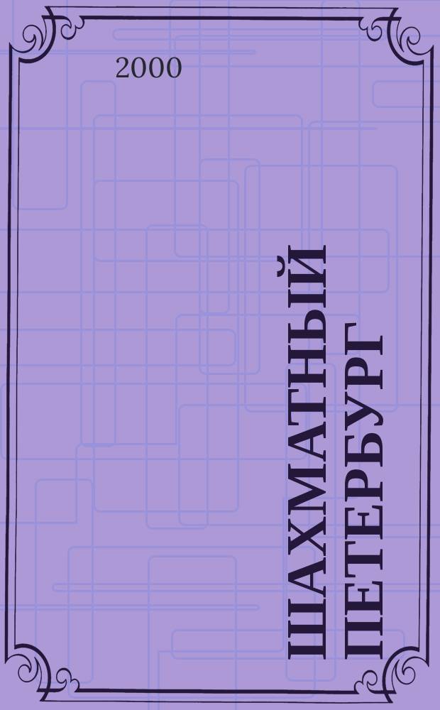 Шахматный Петербург : Изд. Шахмат. федерации С.-Петербурга. 2000, Спец. вып. : Чигоринский сборник