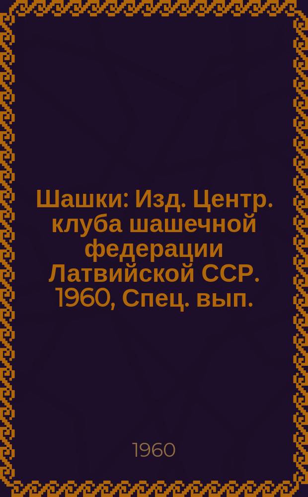 Шашки : Изд. Центр. клуба шашечной федерации Латвийской ССР. [1960], Спец. вып. : Матч на первенство мира по международным шашкам, СССР, ноябрь-декабрь 1959 года
