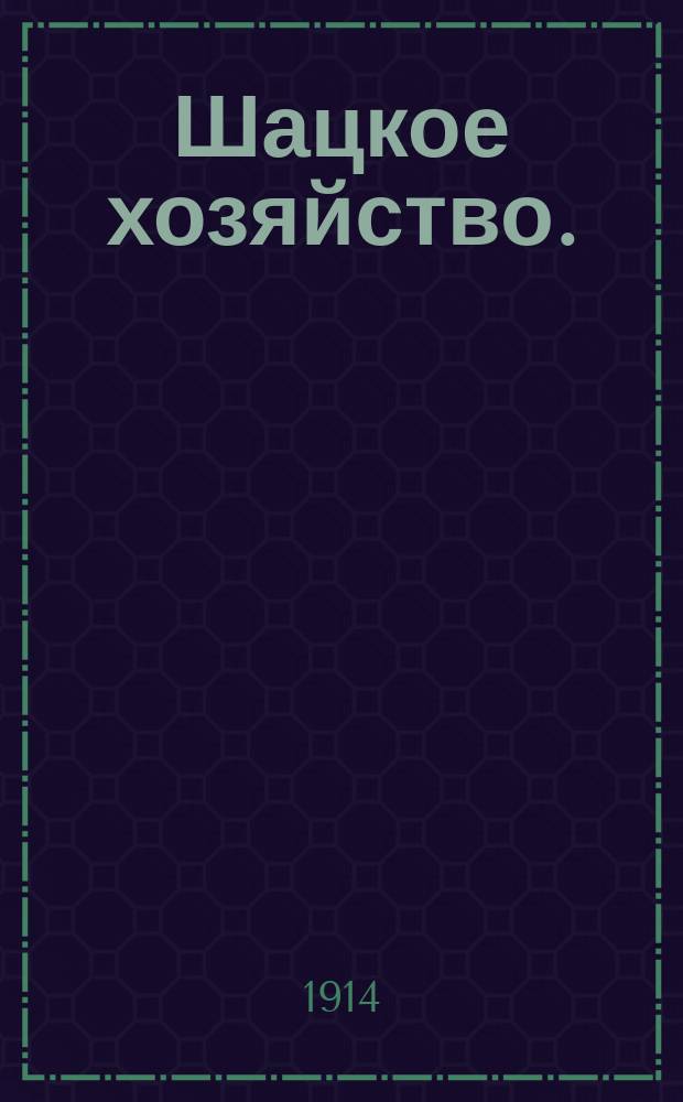 Шацкое хозяйство. (Сельскохозяйственный листок) : Изд. Шацкого земства