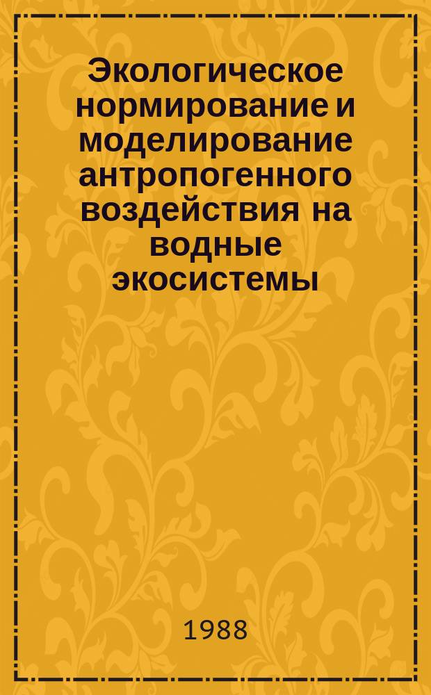 Экологическое нормирование и моделирование антропогенного воздействия на водные экосистемы : Сб. науч. тр