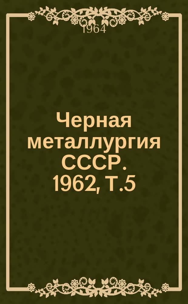 Черная металлургия СССР. 1962, Т.5 : (Горнорудная промышленность)