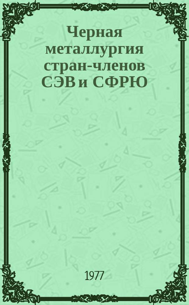 Черная металлургия стран-членов СЭВ и СФРЮ : Техн.-экон. обзор