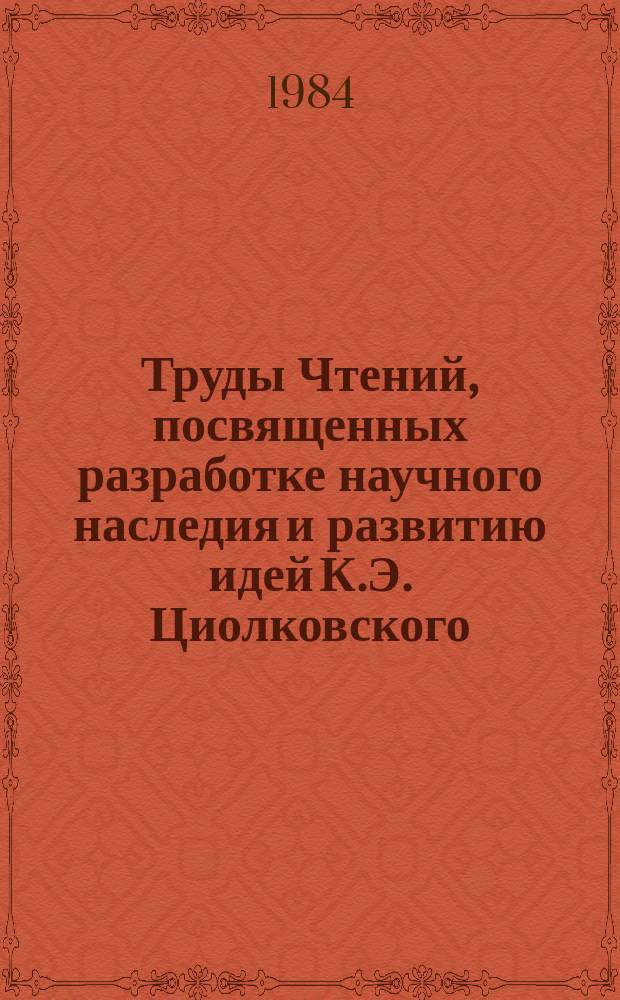 Труды Чтений, посвященных разработке научного наследия и развитию идей К.Э. Циолковского. 18 : 1983. Идеи К.Э. Циолковского и проблемы космического производства