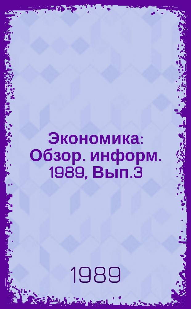 Экономика : Обзор. информ. 1989, Вып.3 : Проблемы кооперирования производственной и научно-технической деятельности стран-членов СЭВ в условиях нового хозяйственного механизма