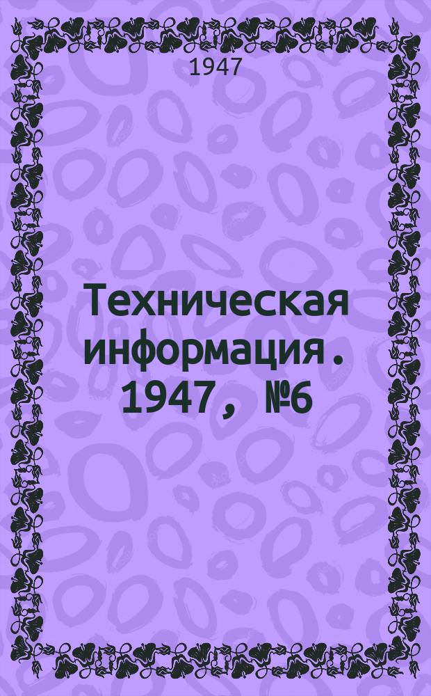 Техническая информация. 1947, №6(250) : (Временные основные положения по применению легкоотделяемых прибылей в стальном литье)