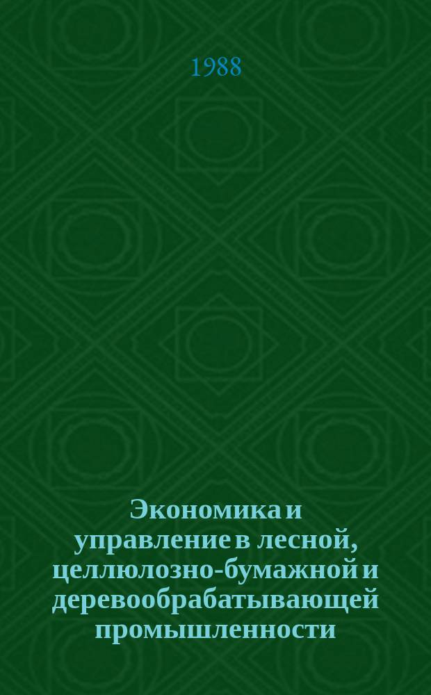 Экономика и управление в лесной, целлюлозно-бумажной и деревообрабатывающей промышленности. 1988, Вып.9 : Экономическое образование кадров отрасли на этапе коренной перестройки