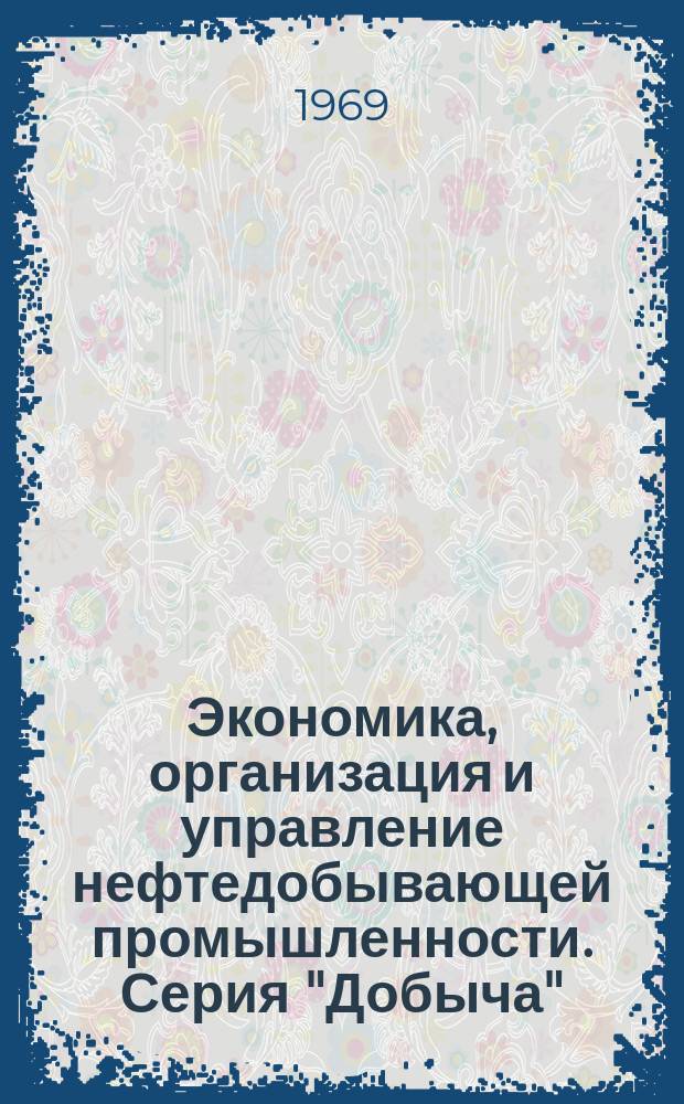 Экономика, организация и управление нефтедобывающей промышленности. Серия "Добыча" : Тематический вып. (по материалам Центр. отраслевого справочно-информ. фонда нефтедобывающей пром-сти)