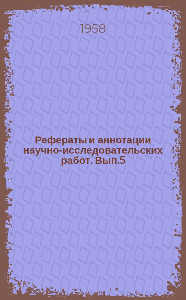 Рефераты и аннотации научно-исследовательских работ. Вып.5 : Механизация технологических процессов угледобычи и подземного транспорта