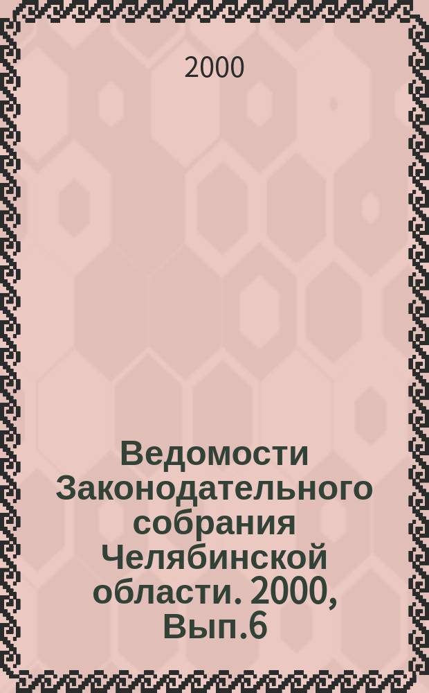 Ведомости Законодательного собрания Челябинской области. 2000, Вып.6