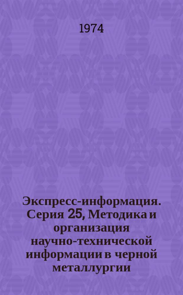 Экспресс-информация. Серия 25, Методика и организация научно-технической информации в черной металлургии