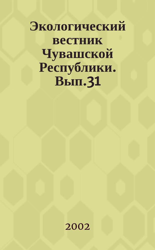 Экологический вестник Чувашской Республики. Вып.31