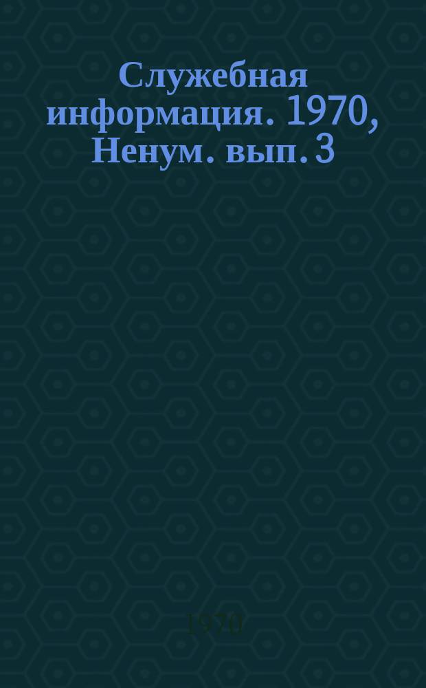 Служебная информация. 1970, Ненум. вып.[3]