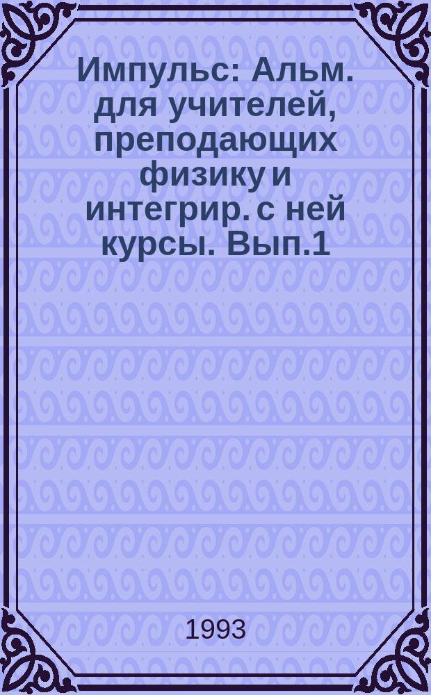 Импульс : Альм. для учителей, преподающих физику и интегрир. с ней курсы. Вып.1 : Нетрадиционные уроки