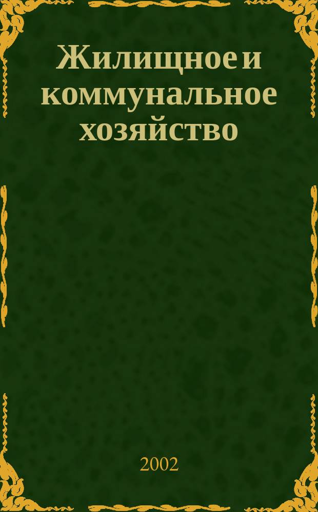 Жилищное и коммунальное хозяйство : Ежемес. массовый произв.-техн. журн. М-ва коммун. хоз. РСФСР и ЦК профсоюза рабочих коммун.-бытовых предприятий. 2002, 1